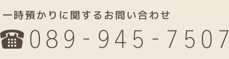 一時預かりに関するお問い合わせ 089-945-7507
